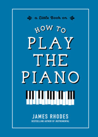 James Rhodes — How to Play the Piano