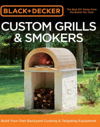 Editors of Cool Springs Press — Black & Decker Custom Grills & Smokers: Build Your Own Backyard Cooking & Tailgating Equipment