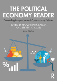 Naazneen Barma, Steven Kent Vogel — The Political Economy Reader: Contending Perspectives and Contemporary Debates