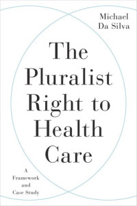 Michael DaSilva — The Pluralist Right to Health Care: A Framework and Case Study