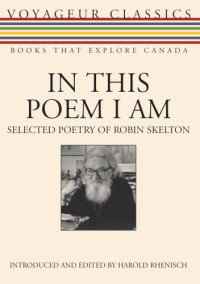 Rhenisch, Harold;Skelton, Robin — In this poem I am: selected poetry of Robin Skelton