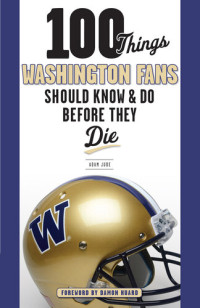 Adam Jude; Damon Huard — 100 Things Washington Fans Should Know & Do Before They Die