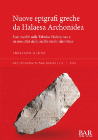 Emiliano Arena — Nuove epigrafi greche da Halaesa Archonidea: Dati inediti sulle Tabulae Halaesinae e su una città della Sicilia tardo-ellenistica