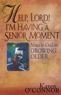 Karen O'Connor — Help, Lord! I'm Having a Senior Moment: Notes to God on Growing Older
