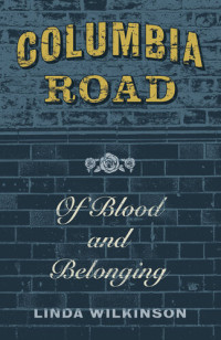 Linda Wilkinson — Columbia Road: Of Blood and Belonging