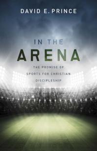 David E. Prince — In the Arena : The Promise of Sports for Christian Discipleship