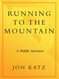 Jon Katz — Running to the Mountain: A Midlife Adventure