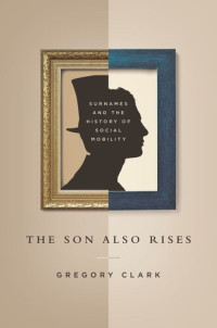 Gregory Clark; Neil Cummins; Yu Hao; Daniel Diaz Vidal — The Son Also Rises: Surnames and the History of Social Mobility