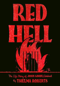 Thelma Roberts — Red hell : the life story of John Goode, criminal