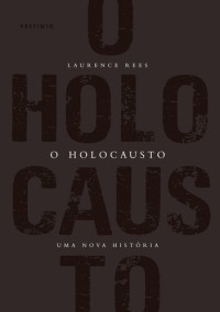 Laurence Rees, Luis Reyes Gil — O Holocausto: Uma Nova História