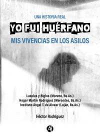 Héctor Rodríguez — Yo fui huérfano: Mis vivencias en los asilos