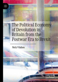 Nick Vlahos — The Political Economy of Devolution in Britain from the Postwar Era to Brexit