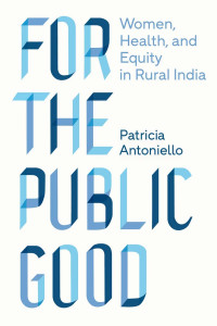 Patricia Antoniello — For the Public Good: Women, Health, and Equity in Rural India