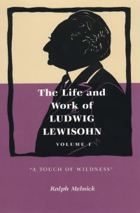 RALPH MELNICK — LIFE AND WORK OF LUDWIG LEWISOHN : a touch of wildness.