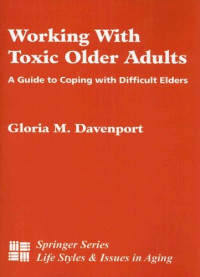 Gloria Davenport PhD — Working with Toxic Older Adults: A Guide to Coping With Difficult Elders