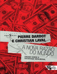 Christian Laval e Pierre Dardot — A Nova Razão do Mundo: Ensaios Sobre A Sociedade Neoliberal