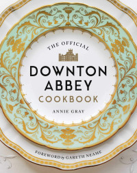 Annie Gray — The Official Downton Abbey Cookbook
