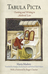 Marta Madero; Roger Chartier; Monique Dascha Inciarte; Roland David Valayre — Tabula Picta: Painting and Writing in Medieval Law