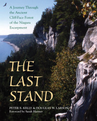 Kelly, Peter E.;Larson, Douglas William — The last stand: a journey through the ancient cliff-face forest of the Niagara Escarpment