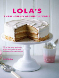 Bakers, LOLA's;Head, Julia — LOLA'S: A Cake Journey Around the World: 70 of the most delicious and iconic cake recipes discovered on our travels
