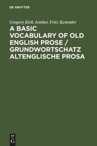 Gregory Kirk Jember, Fritz Kemmler — A Basic Vocabulary of Old English Prose. Grundwortschatz altenglische Prosa