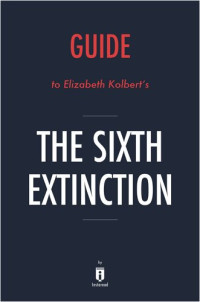 Instaread — Guide to The Sixth Extinction: by Elizabeth Kolbert / Key Takeaways, Analysis & Review: An Unnatural History