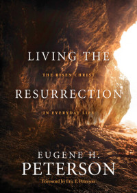 Eugene H. Peterson — Living the Resurrection: The Risen Christ in Everyday Life