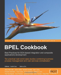 Jeremy Bolie, Michael Cardella, Stany Blanvalet, Matjaz Juric, Sean Carey, Praveen Chandran, Yves Coene, Kevin Geminiuc — BPEL Cookbook: Best Practices for SOA-based integration and composite applications development: Ten practical real-world case studies combining ... management and web services orchestration