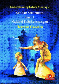 Herman Grooten — Understanding before Moving 3: Sicilian Structures part 1 Najdorf and Scheveningen