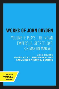 John Loftis (editor); Vinton A. Dearing (editor) — Works of John Dryden. Volume 9 Plays: The Indian Emperour, Secret Love, Sir Martin Mar-All