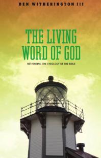 III Ben Witherington — The Living Word of God : Rethinking the Theology of the Bible