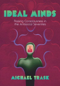 Michael Trask — Ideal Minds: Raising Consciousness in the Antisocial Seventies