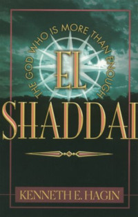 Kenneth E Hagin — El Shaddai : the God who is more than enough, the God who satisfies with long life