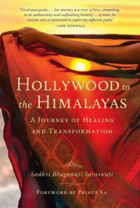 Saraswati, Sadhvi Bhagawati — Hollywood to the Himalayas: A Journey of Healing and Transformation