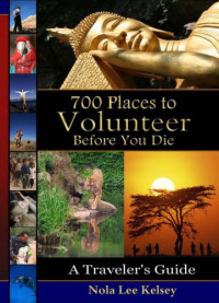 Nola Lee Kelsey — 700 Places to Volunteer Before You Die: A Traveler's Guide