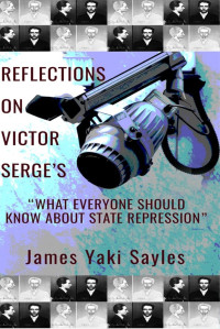 James Yaki Sayles — Reflections on Victor Serge’s “What Everyone Should Know About (State) Repression”