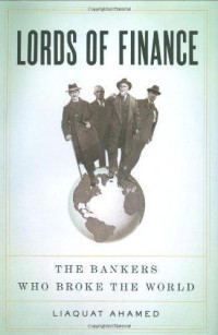 Ahamed, Liaquat — Lords of Finance: The Bankers Who Broke the World