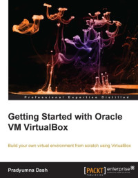 Blaminsky, Jarek;Dash, Pradyumna — Getting started with oracle VM virtualbox build your own virtual envinronment from scratch using virtualbox