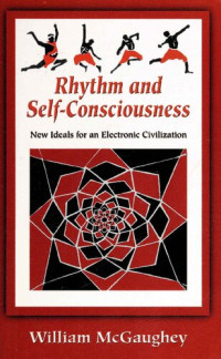 William McGaughey — Rhythm and self-consciousness: New ideals for an electronic civilization
