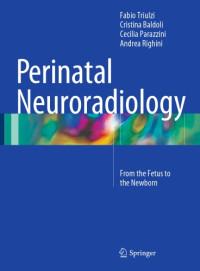 Baldoli, Cristina;Parazzini, Cecilia;Righini, Ana;Triulzi, Fabio — Perinatal neuroradiology: from the fetus to the newborn