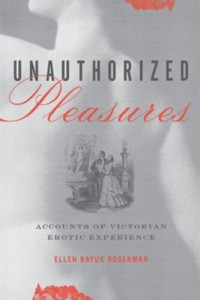 Ellen Bayuk Rosenman — Unauthorized Pleasures: Accounts of Victorian Erotic Experience