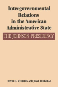 David M. Welborn; Jesse Burkhead — Intergovernmental Relations in the American Administrative State: The Johnson Presidency