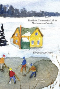 Françoise Noël — Family and Community Life in Northeastern Ontario: The Interwar Years