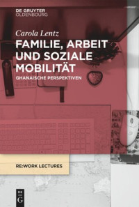 Carola Lentz — Familie, Arbeit und soziale Mobilität: Ghanaische Perspektiven