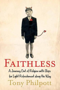 Tony Philpott — Faithless: A Journey Out of Religion with Stops for Light Refreshment along the Way