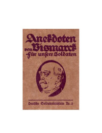 Deutsche Soldatenbuecherei — Anekdoten von Bismarck fuer unsere Soldaten - Deutsche Soldatenbuechlein Nr. 6