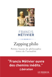 Francis Métivier — Zapping philo: Petites leçons de philosophie tirées de l'actualité