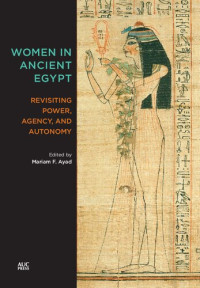 Mariam F. Ayad — Women in Ancient Egypt: Revisiting Power, Agency, and Autonomy