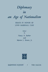 Nancy N. Barker, Marvin L. Brown Jr. (auth.), Nancy N. Barker, Marvin L. Brown Jr. (eds.) — Diplomacy in an Age of Nationalism: Essays in Honor of Lynn Marshall Case