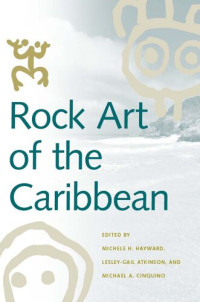 Michele Hayward (editor), Lesley-Gail Atkinson (editor), Dr. Michael A Cinquino (editor) — Rock Art of the Caribbean (Caribbean Archaeology and Ethnohistory)